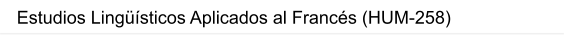 Estudios Lingüísticos Aplicados al Francés (HUM-258)